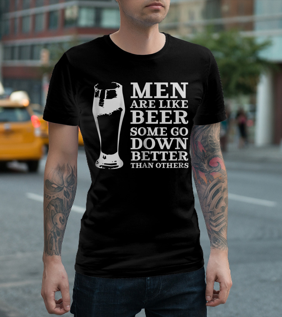 Men Are Like Beer Some Go Down Better Than Others T-Shirt