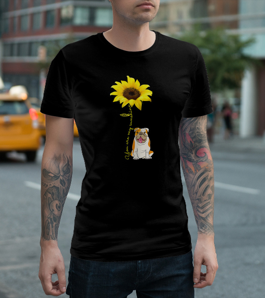 You Are My Sunshine Bulldog Dog Pe Sunflower T-Shirt