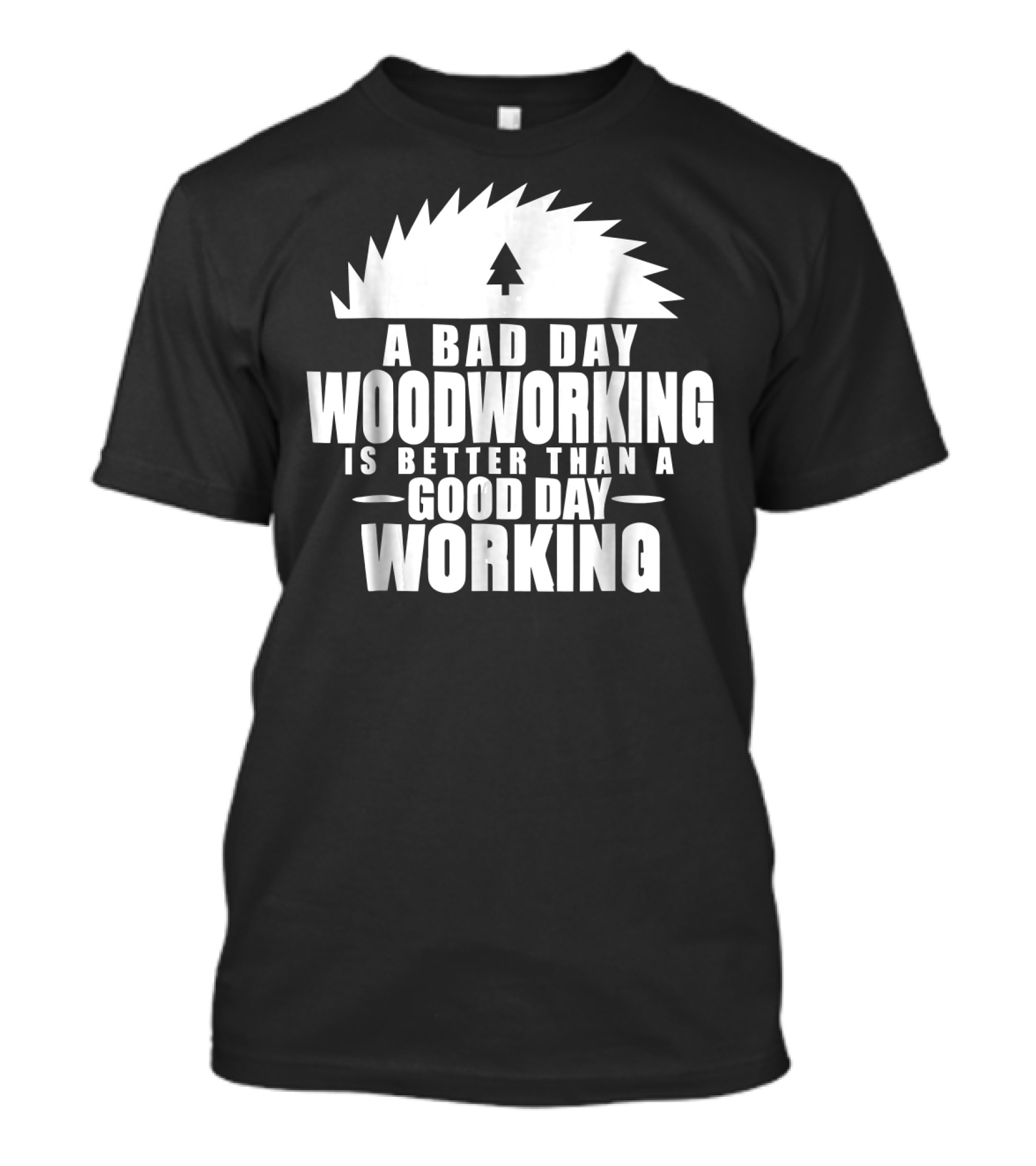 A Bad Day Woodworking Is Better Than A Good Day Working Woodworker Clothing T-Shirt