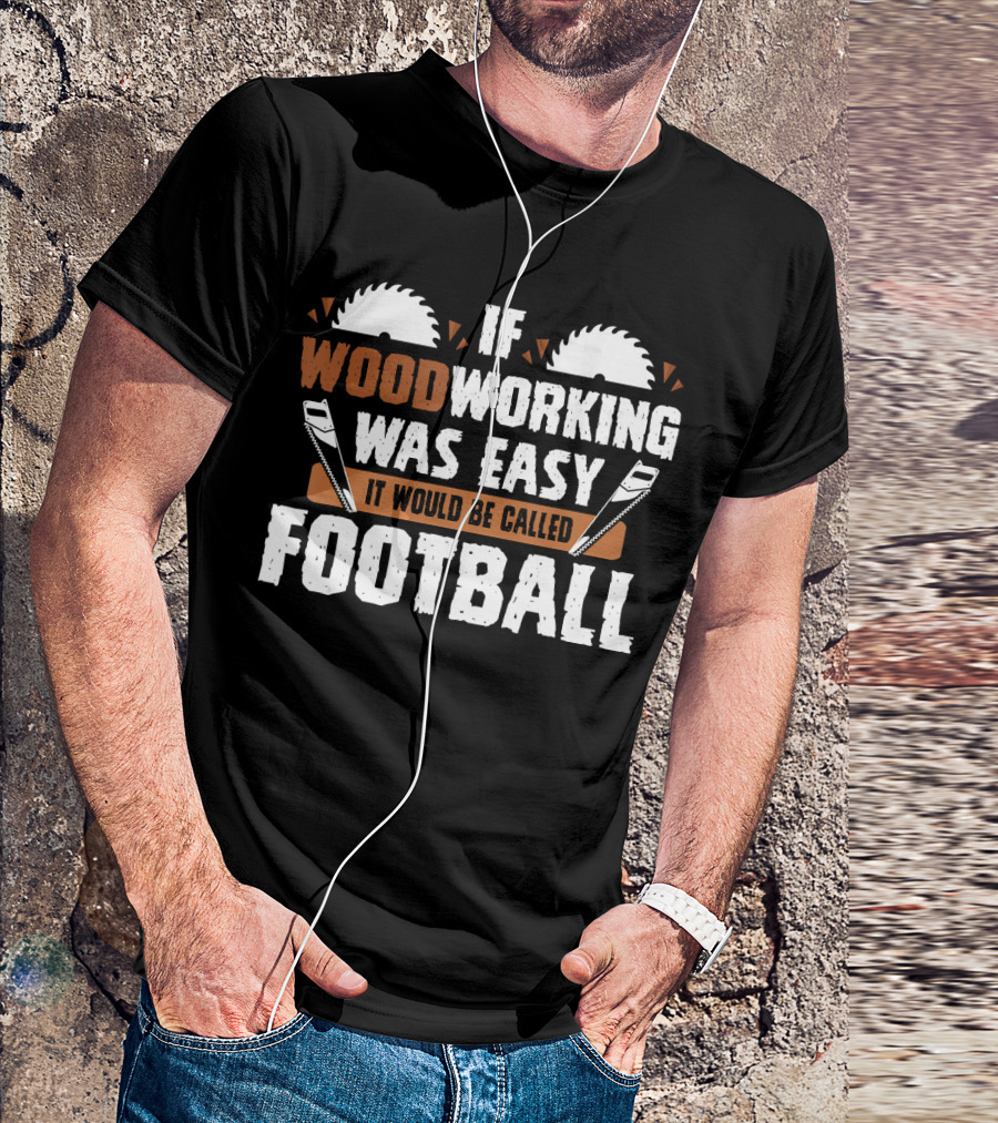 If Woodworking Was Easy It Would Be Called Football T-Shirt