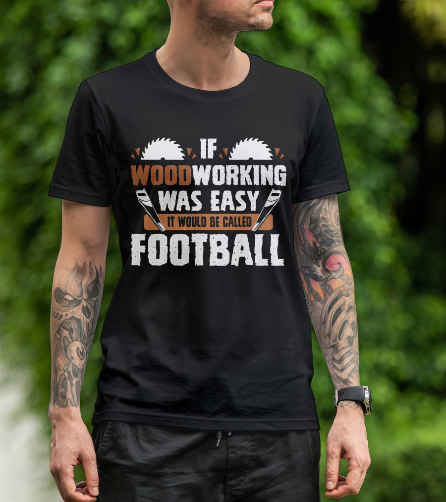 If Woodworking Was Easy It Would Be Called Football T-Shirt
