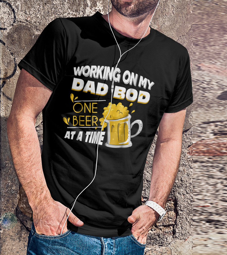 Working On My Dad Bod One Beer At A Time T-Shirt