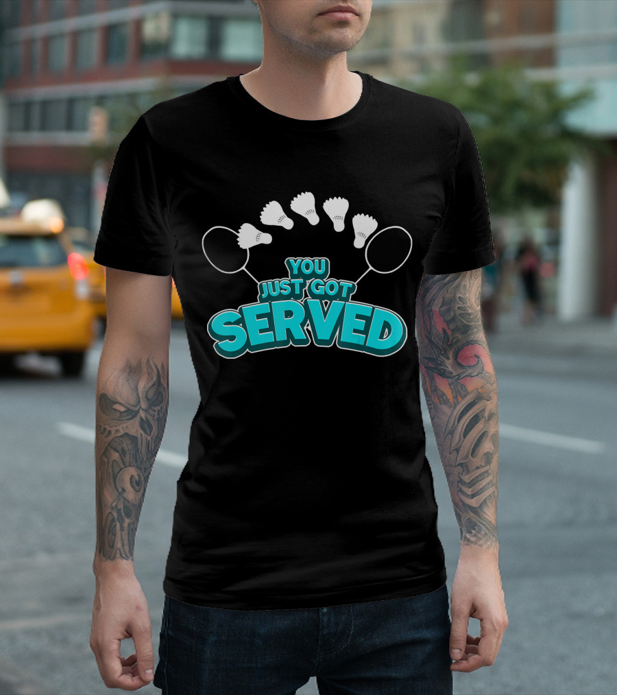 You Just Got Served Badminton Tournament Shuttlecocks and Rackets T-Shirt