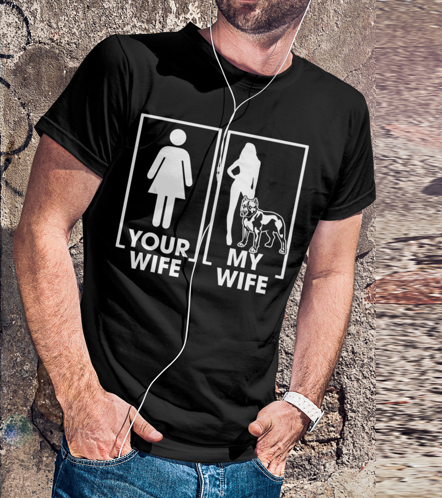 Your Wife My Wife Pitbull Funny Comparison T-Shirt