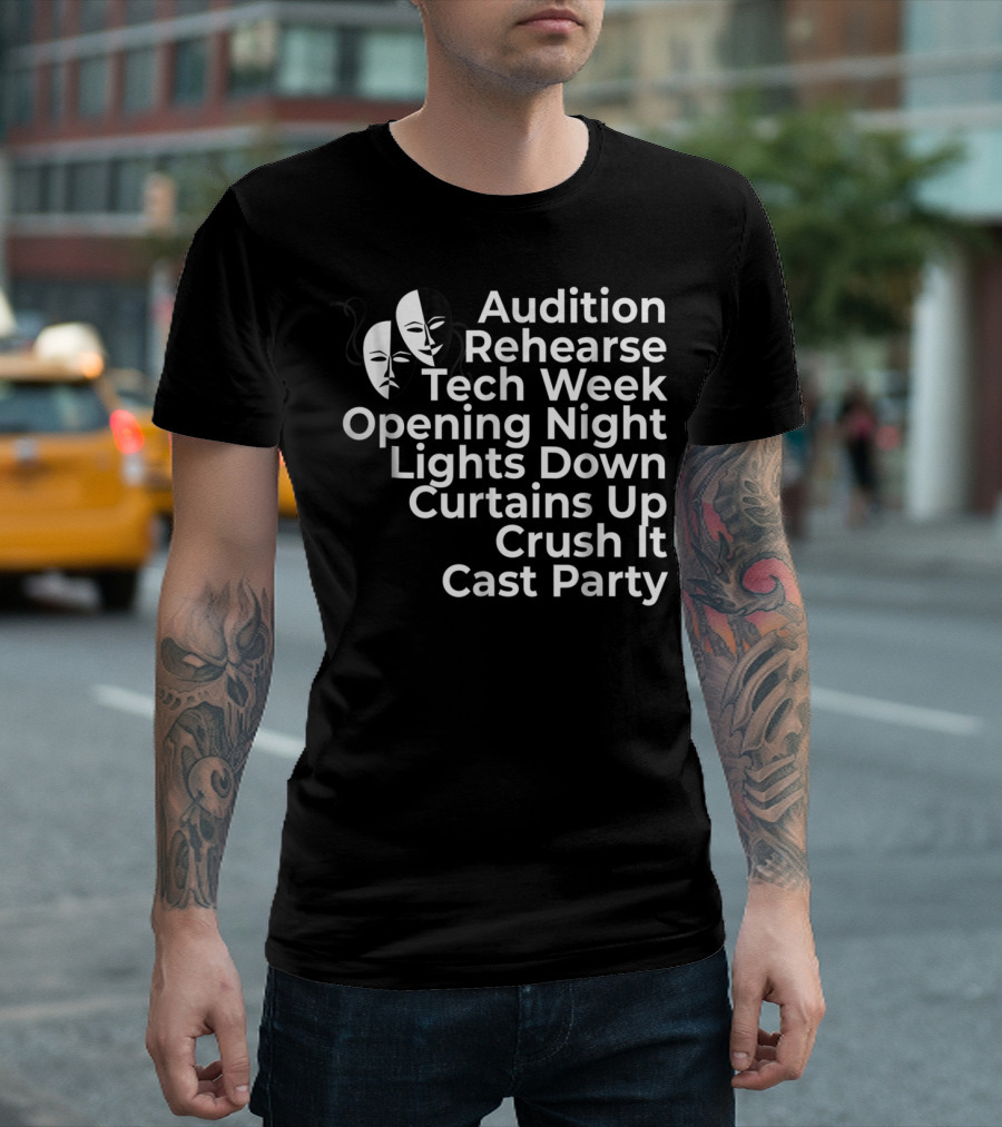 Audition Rehearse Tech Week Opening Night Lights Down Curtains Up Crush It Cast Party Theatre Broadway Actor Musical Dir T-Shirt