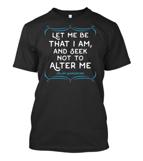 Let Me Be That I Am William Shakespeare T-Shirt