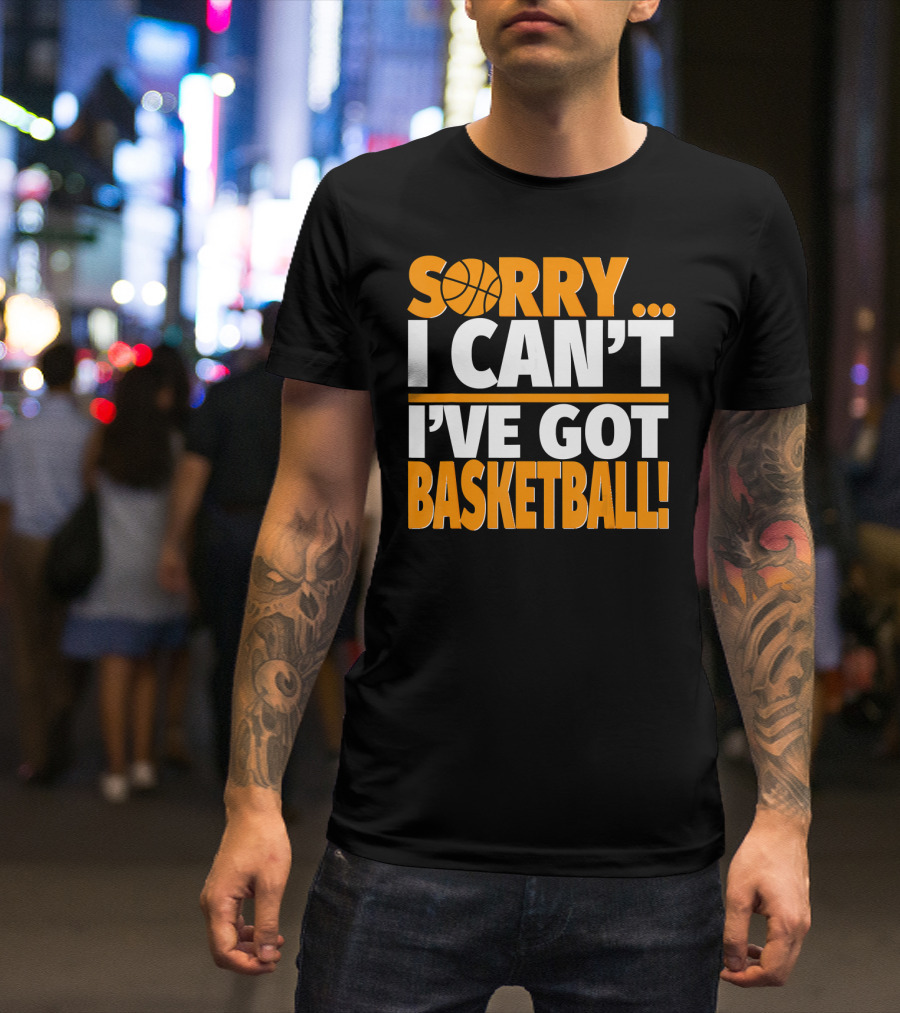 Sorry I Can't I've Got Basketball T-Shirt