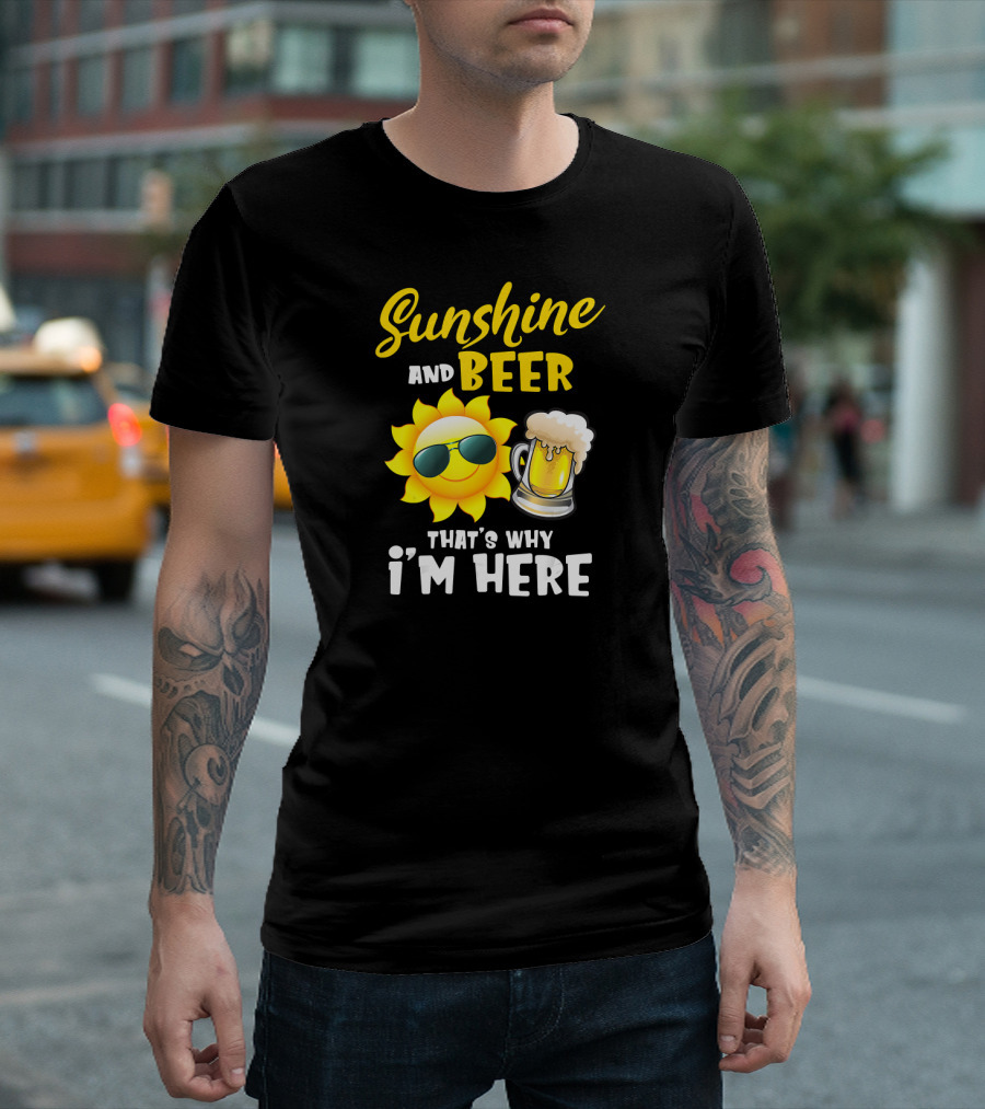 Sunshine and Beer Sun with Sunglasses and Beer Mug That's Why I'm Here T-Shirt