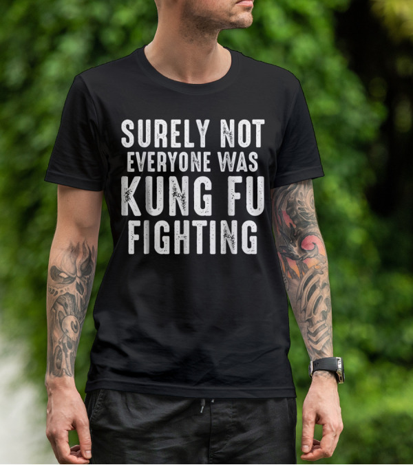 Surely Not Everyone Was Kung Fu Fighting Text T-Shirt