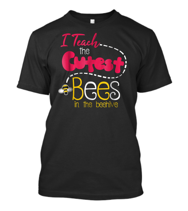 I Teach The Cutest Bees In The Beehive T-Shirt