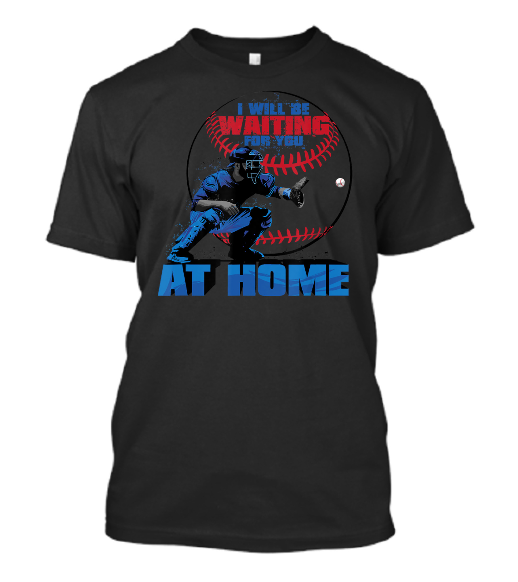 I Will Be Waiting For You At Home Catcher Baseball T-Shirt