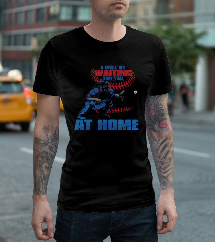 I Will Be Waiting For You At Home Catcher Baseball T-Shirt