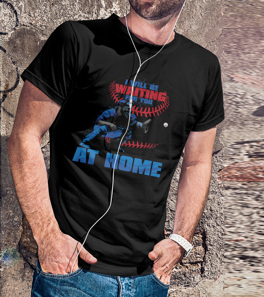 I Will Be Waiting For You At Home Catcher Baseball T-Shirt