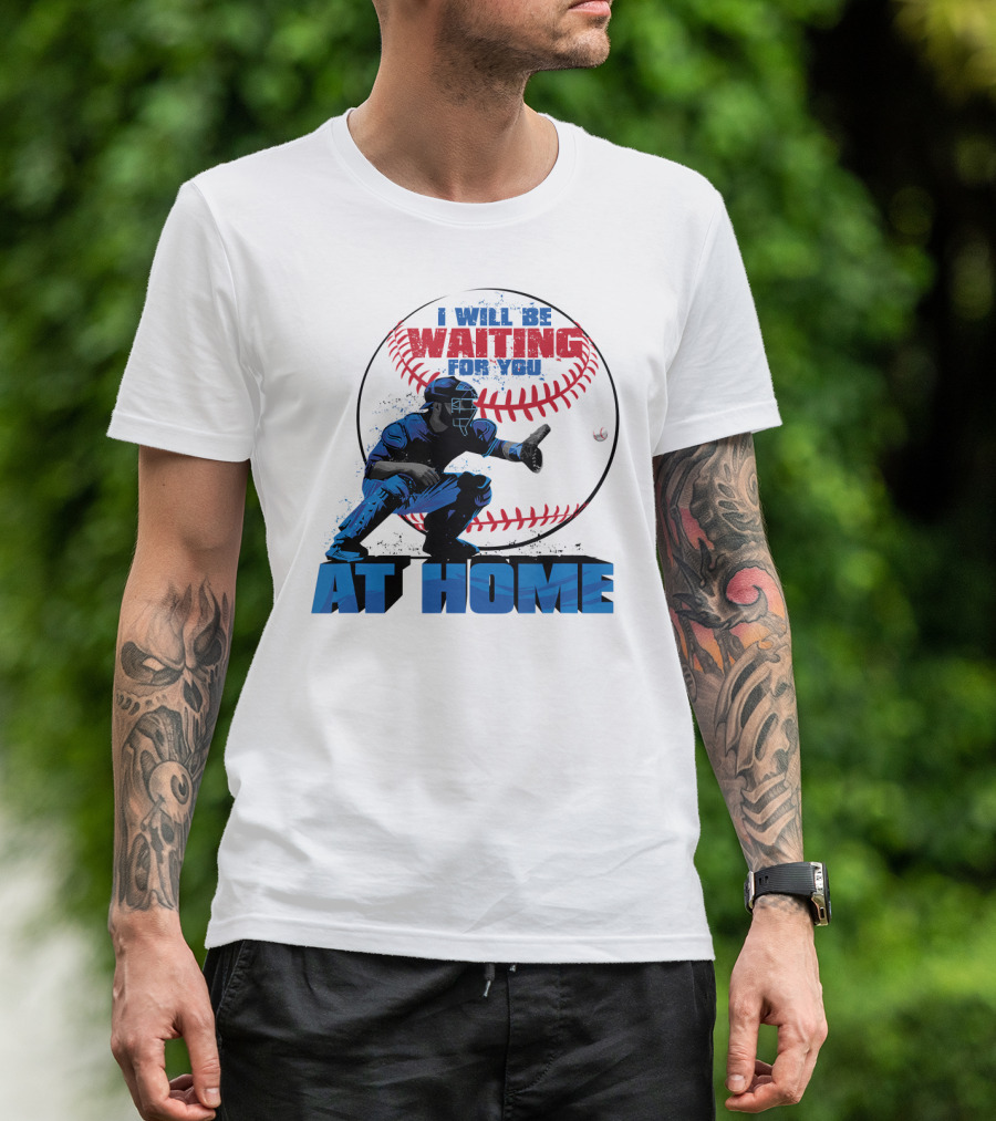 I Will Be Waiting For You At Home Catcher Baseball T-Shirt