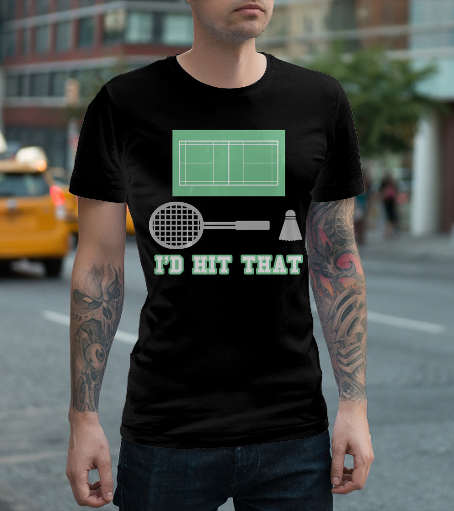 I'd Hit That Funny Badminton Joke Court Racket Shuttlecock T-Shirt