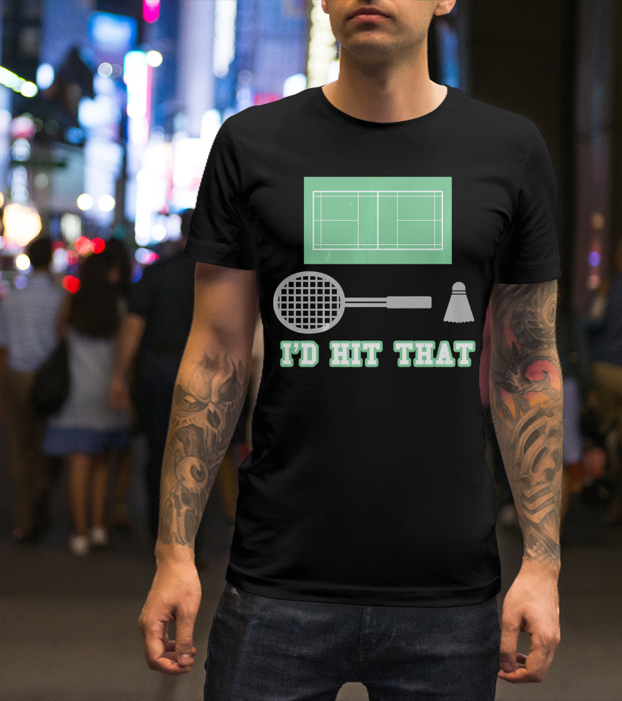 I'd Hit That Funny Badminton Joke Court Racket Shuttlecock T-Shirt