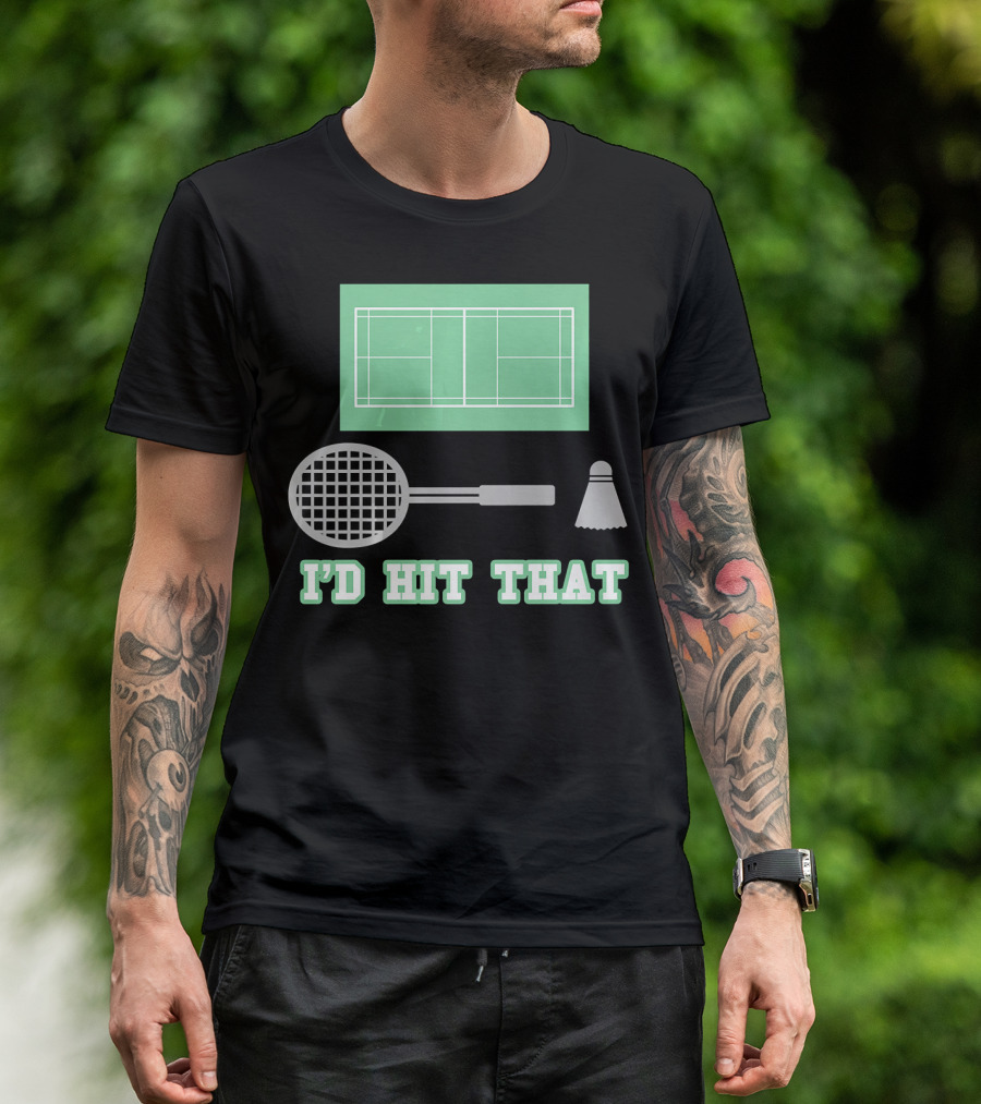 I'd Hit That Funny Badminton Joke Court Racket Shuttlecock T-Shirt