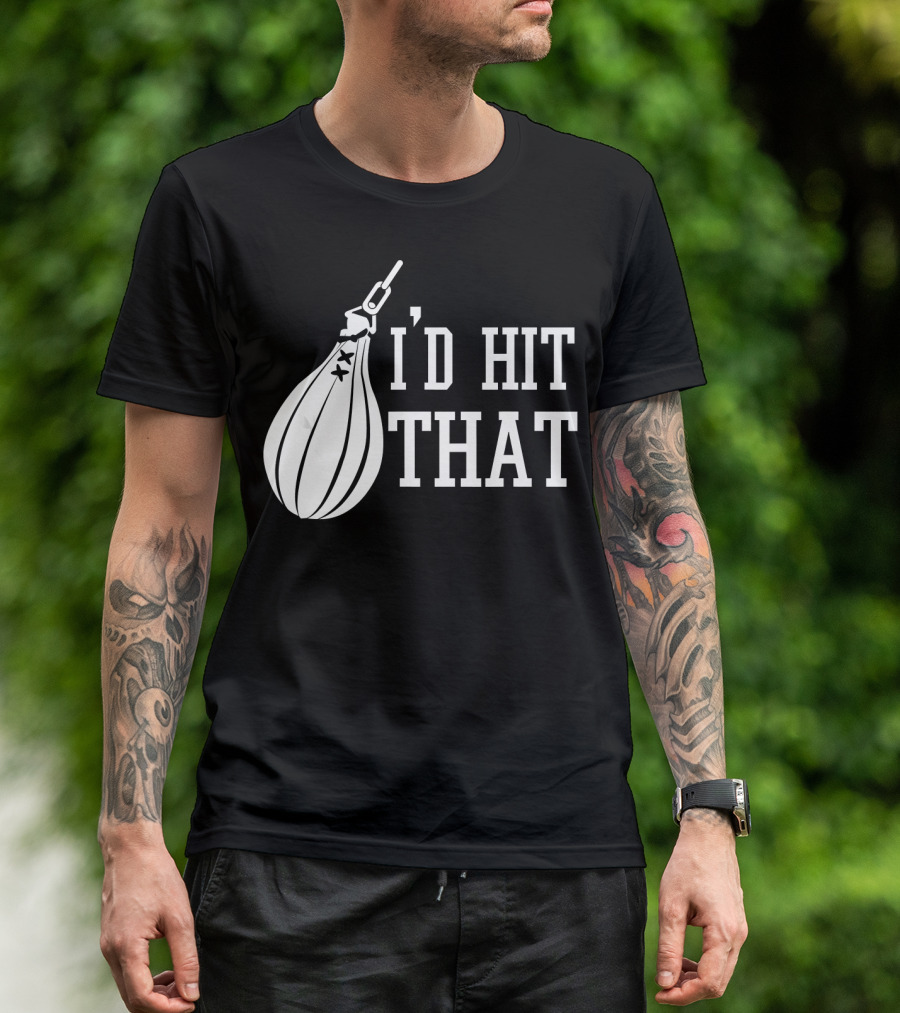 I'd Hit That Speed Bag Boxing Glove Humor T-Shirt