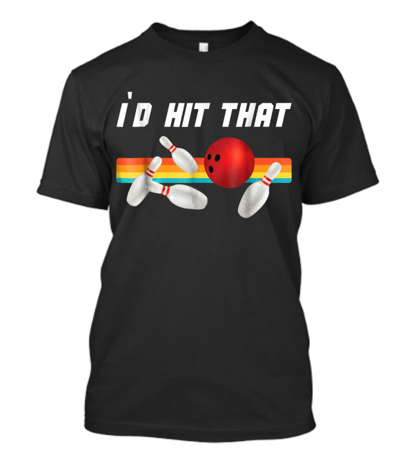 I'd Hit That Funny Bowling Bowler Retro Style Bowling Pins And Ball T-Shirt