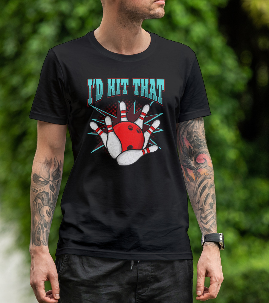 I'd Hit That Bowling Ball Striking Pins T-Shirt