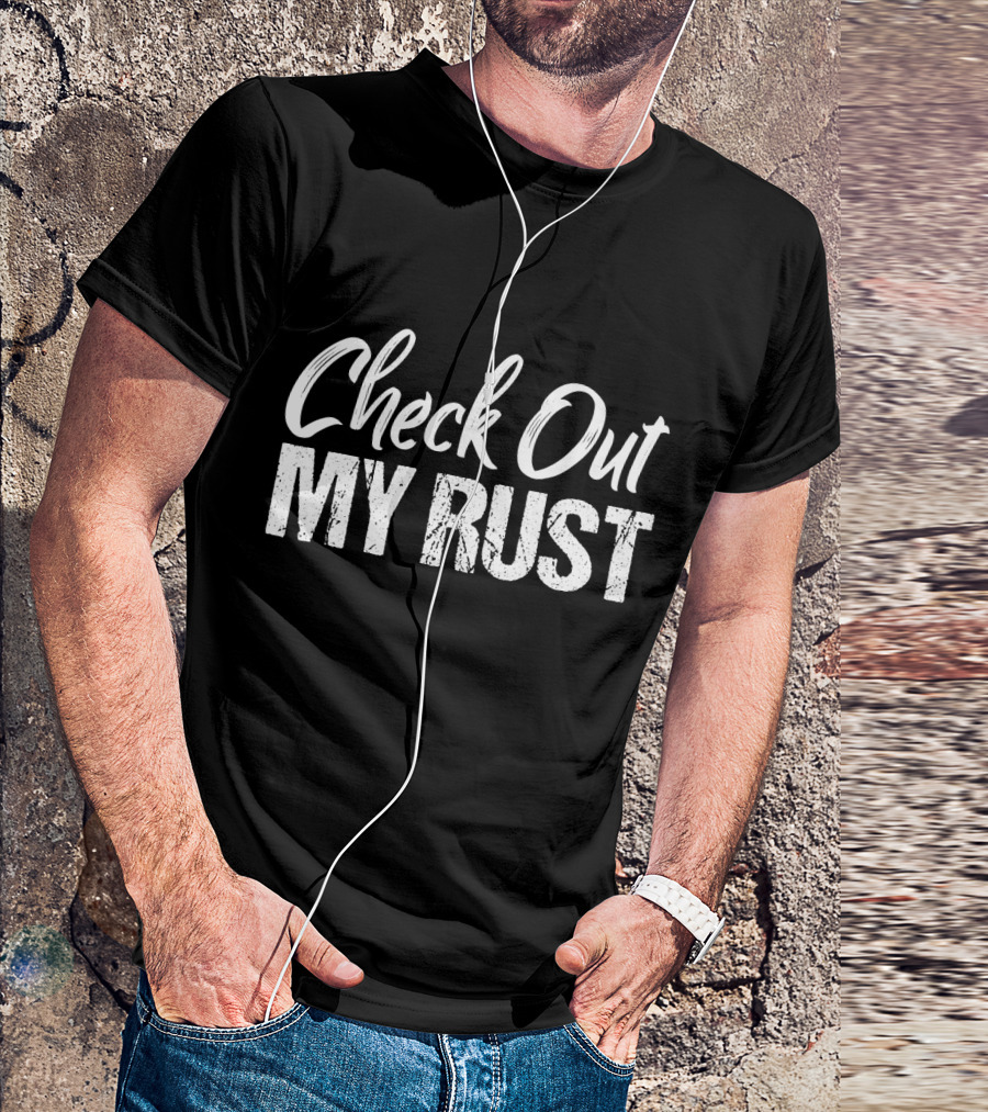 Check Out My Rust Junking T-Shirt