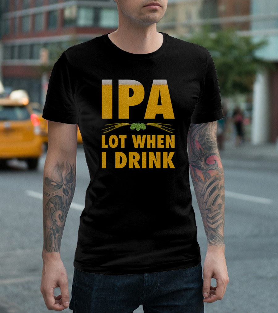 IPA Lot When I Drink Beer Hops and Barley T-Shirt