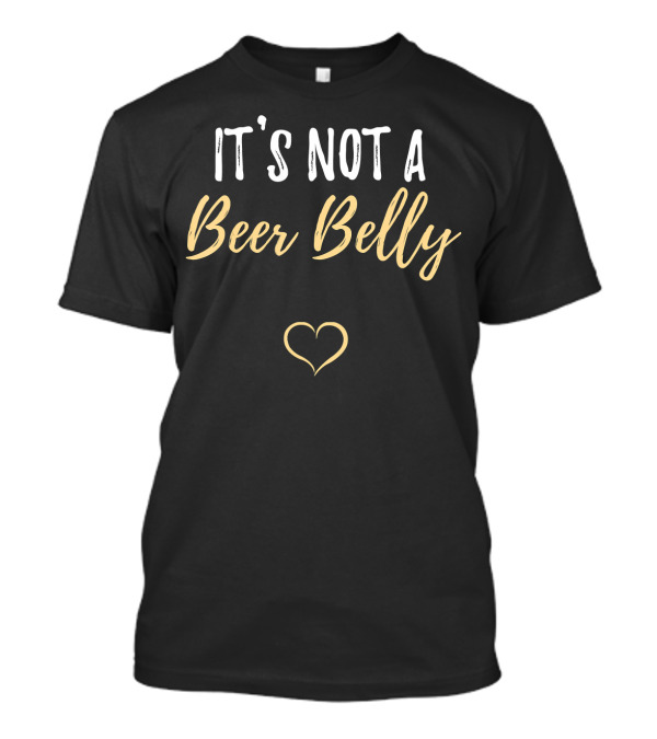 IT'S NOT A BEER BELLY HEART PREGNANT FUNNY PARENT T-Shirt