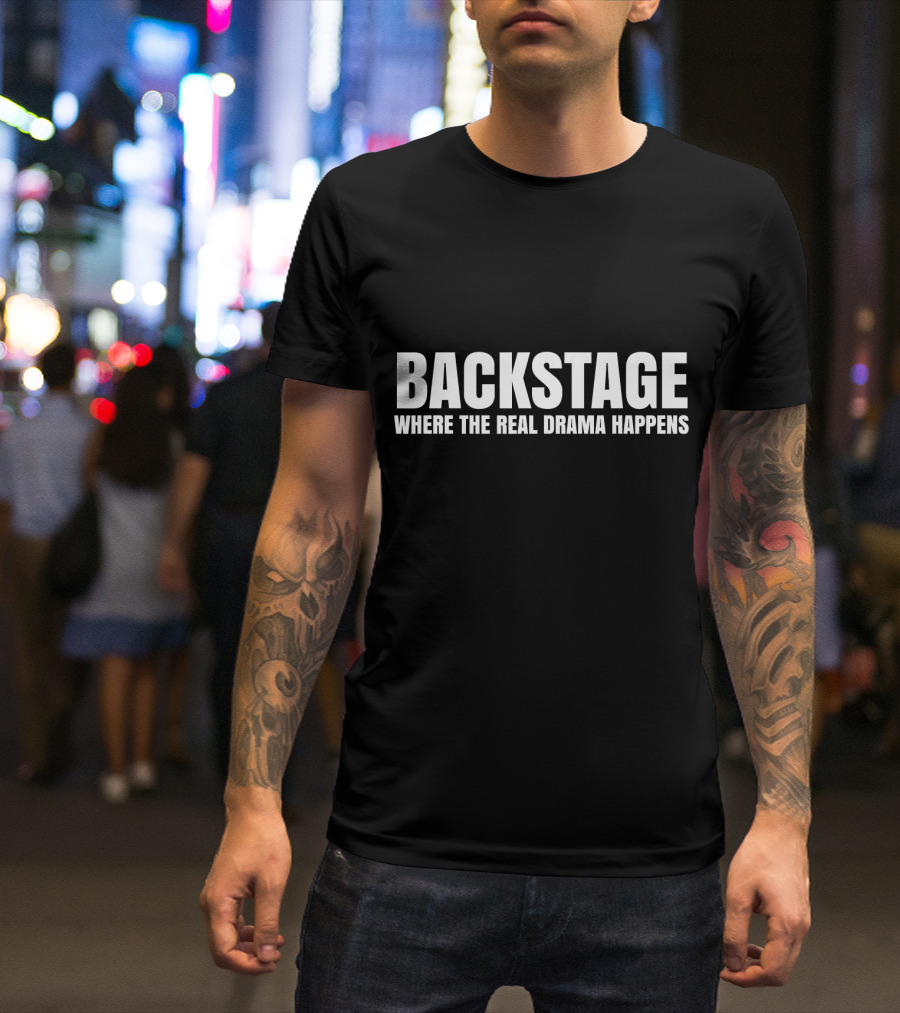 Backstage Where The Real Drama Happens T-Shirt