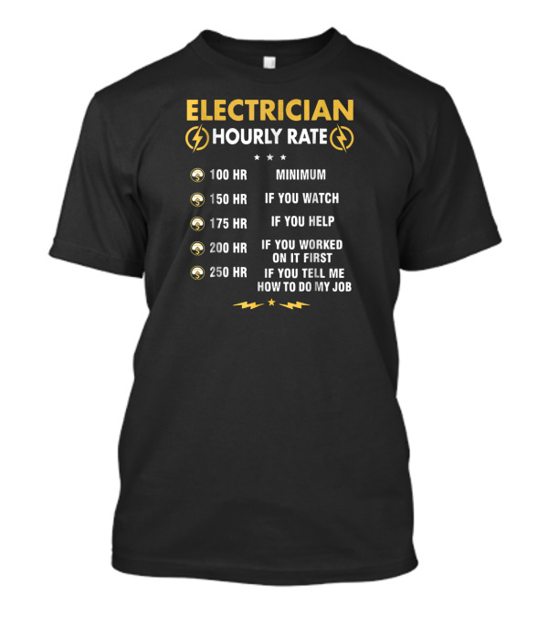 Electrician Hourly Rate Minimum If You Watch Help Worked First Tell Me How To Do My Job T-Shirt