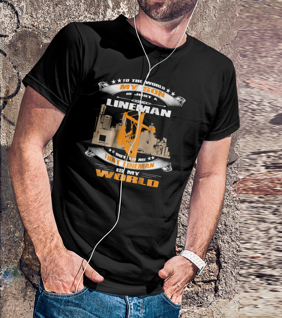 My Son Is Just A Lineman But To Me That Lineman Is My World Electrician Wireman T-Shirt