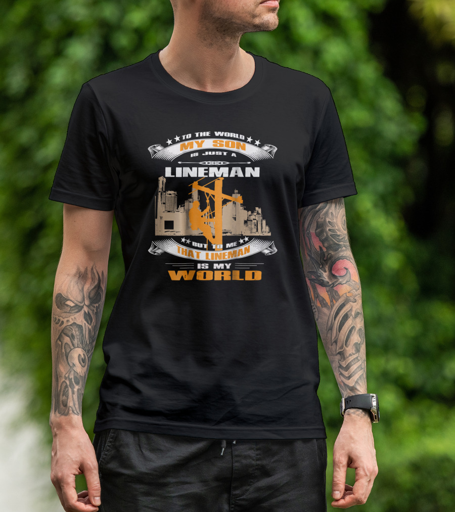 My Son Is Just A Lineman But To Me That Lineman Is My World Electrician Wireman T-Shirt
