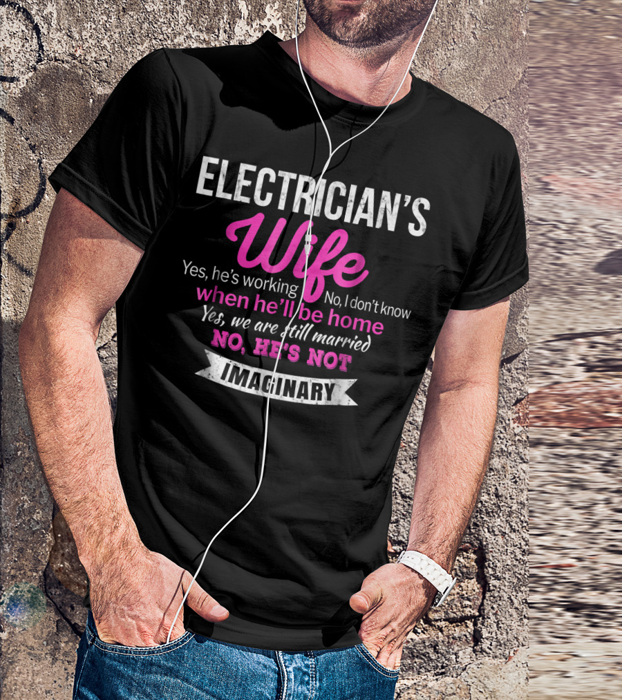 Electrician's Wife Yes He's Working No He's Not Imaginary Funny Wedding T-Shirt
