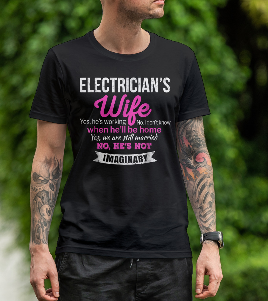 Electrician's Wife Yes He's Working No He's Not Imaginary Funny Wedding T-Shirt