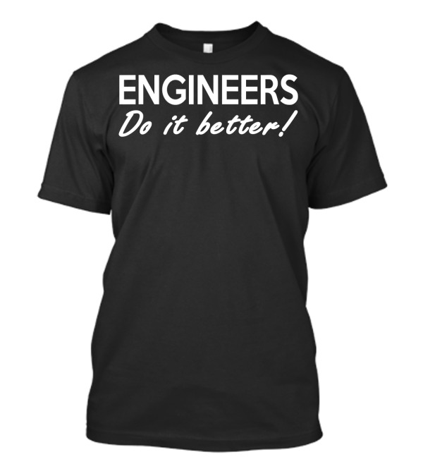 Engineers Do It Better Birthday T-Shirt