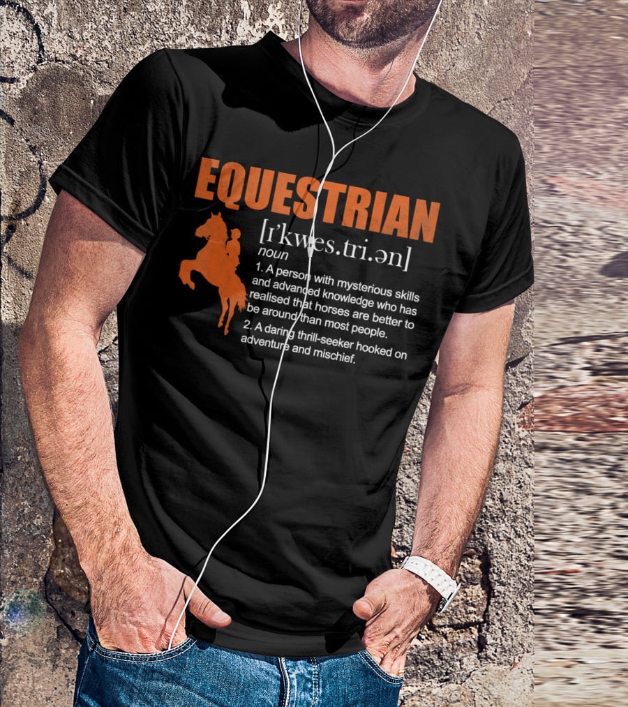 EQUESTRIAN Definition: A Person With Mysterious Skills Realizing Horses Are Better Than Most People; A Daring Thrill-Seeker Hooked On Adventure And Mischief T-Shirt