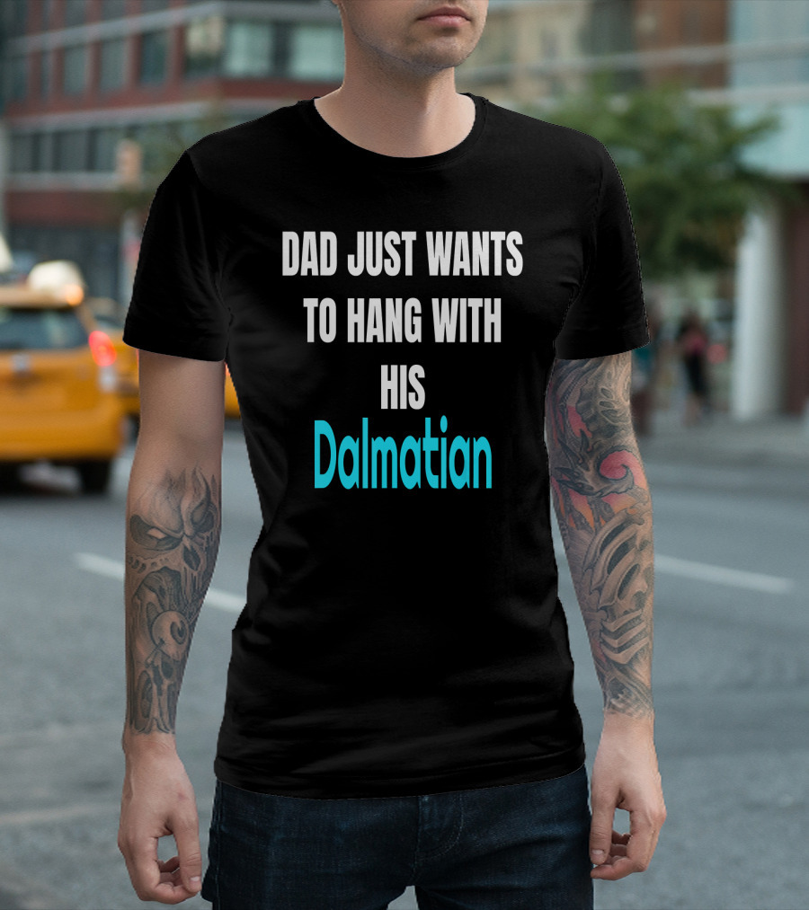 Dad Just Wants to Hang with His Dalmatian Dog Love T-Shirt