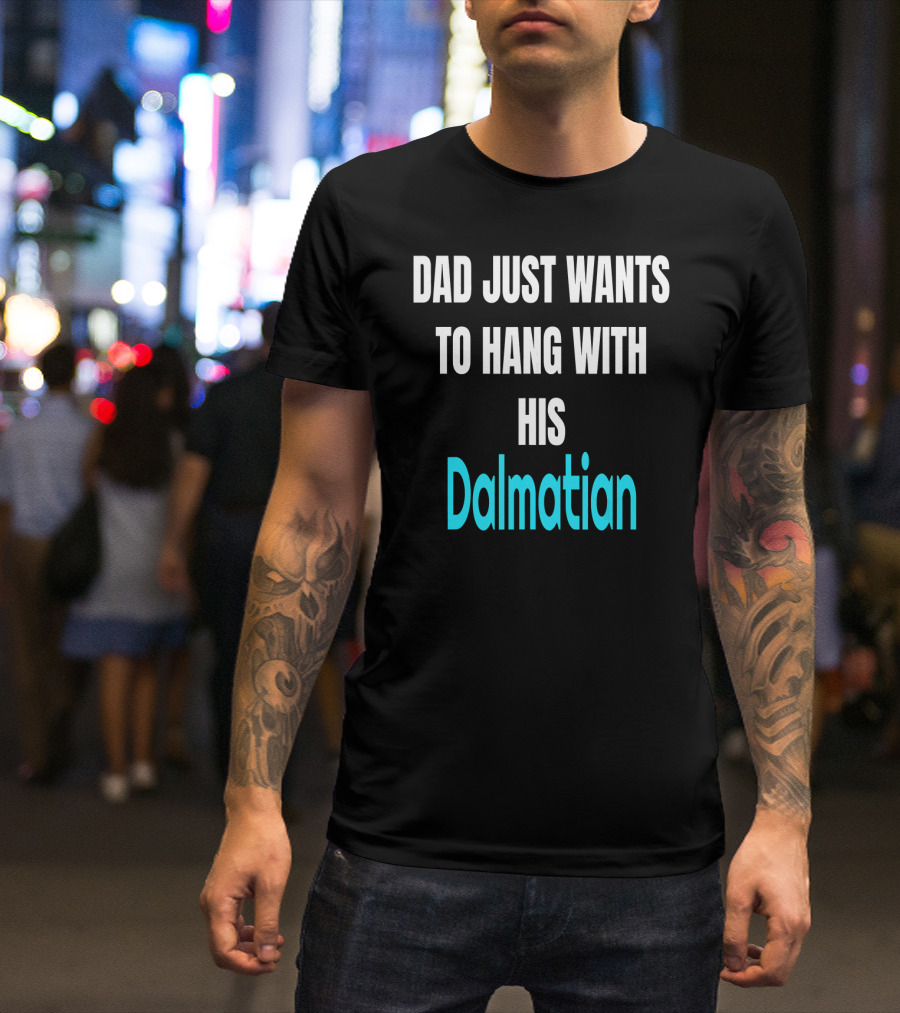 Dad Just Wants To Hang With His Dalmatian Dog Love T-Shirt
