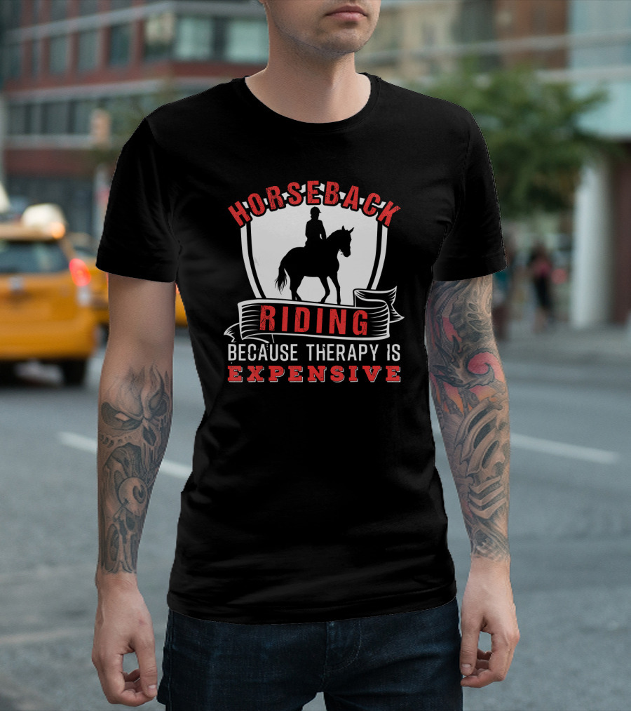 HORSEBACK RIDING BECAUSE THERAPY IS EXPENSIVE Funny Horse T-Shirt