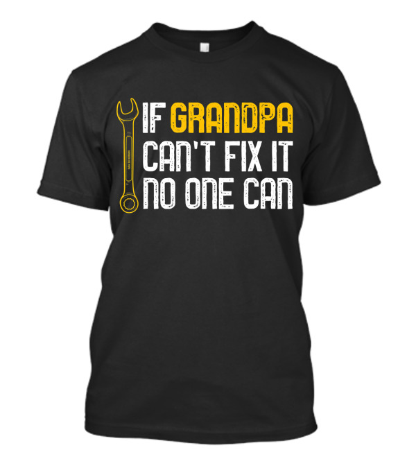 If Grandpa Can't Fix It No One Can Wrench T-Shirt