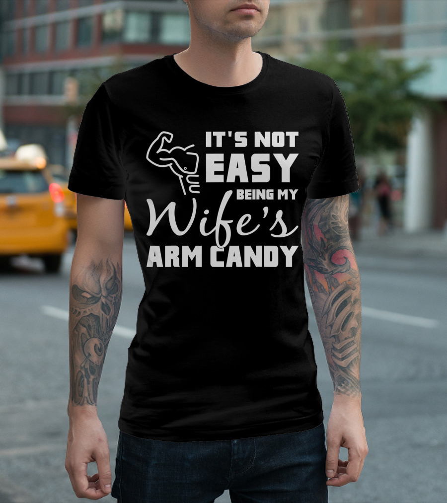Mens It's Not Easy Being My Wife's Arm Candy T-Shirt