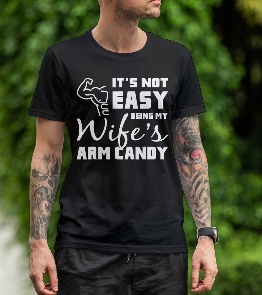 Mens It's Not Easy Being My Wife's Arm Candy T-Shirt