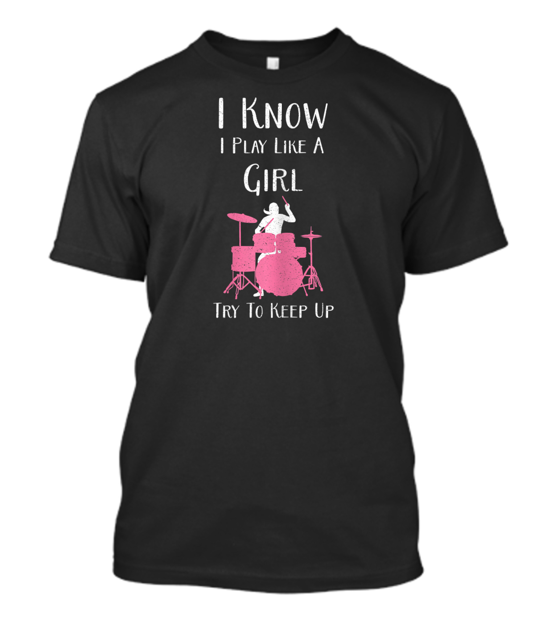 I Know I Play Like A Girl Try To Keep Up Drummer T-Shirt