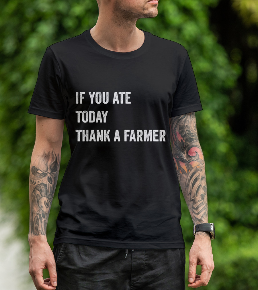 IF YOU ATE TODAY THANK A FARMER T-Shirt