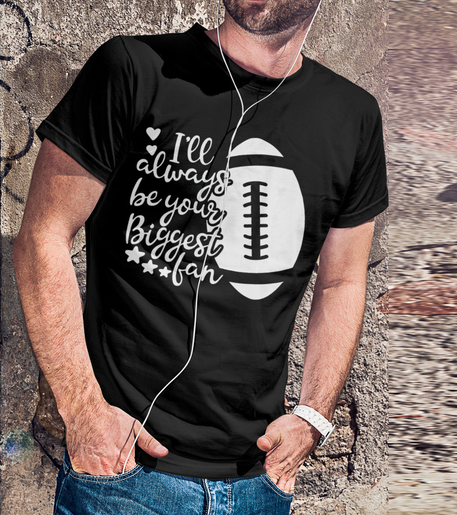 I'll Always Be Your Biggest Fan Football Hearts And Stars T-Shirt