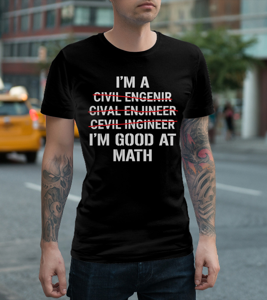 I'm A Civil Engineer I'm Good At Math Engenir Enjineer Ingineer T-Shirt