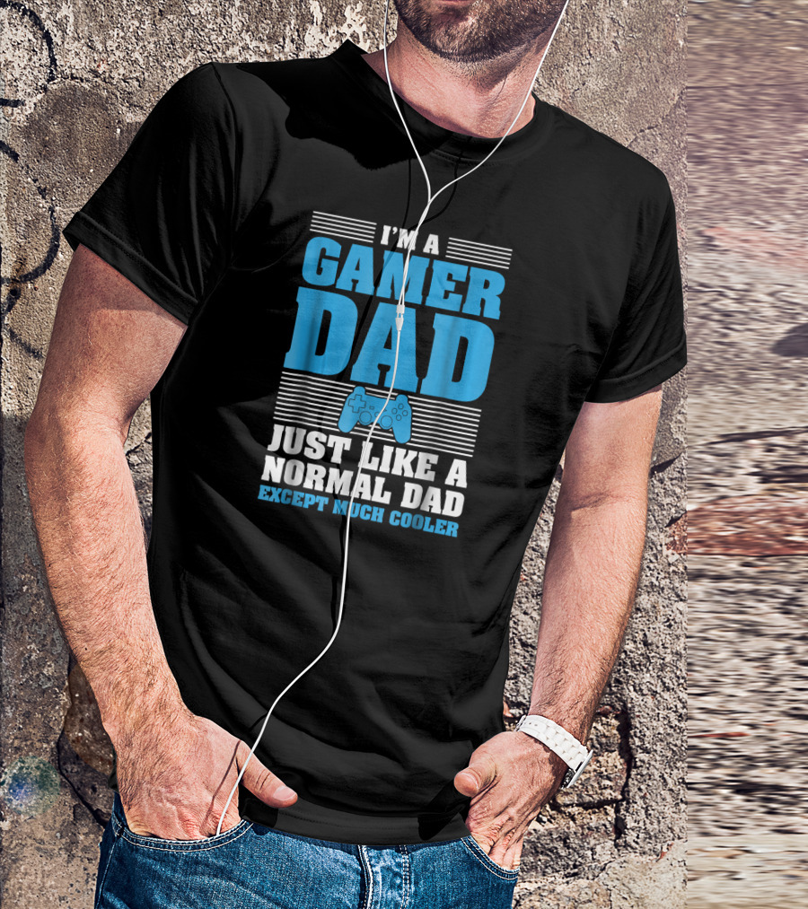 I'm A Gamer Dad Just Like A Normal Dad Except Much Cooler T-Shirt
