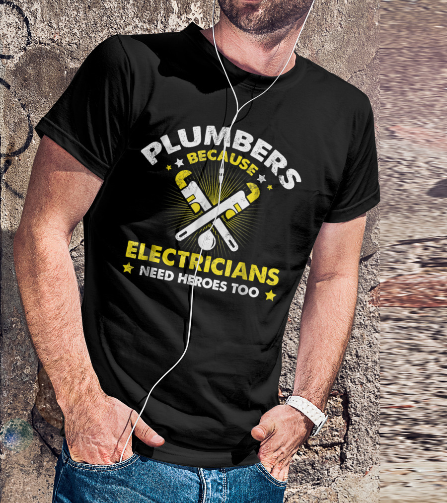 Plumbers Because Electricians Need Heroes Too T-Shirt