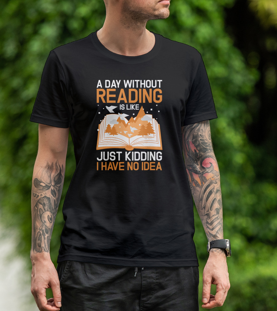 A Day Without Reading Is Like Just Kidding I Have No Idea Open Book With Mountains And Birds T-Shirt