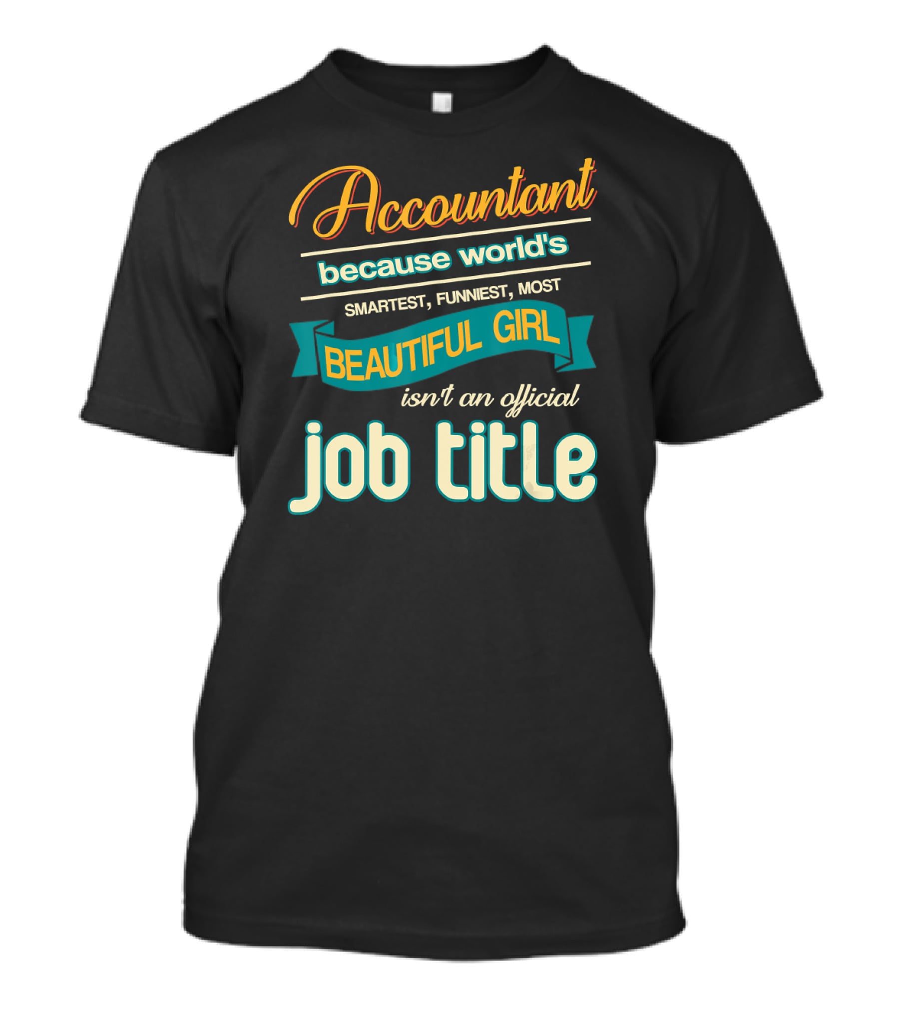 Accountant Because World's Smartest Funniest Most Beautiful Girl Isn't An Official Job Title T-Shirt