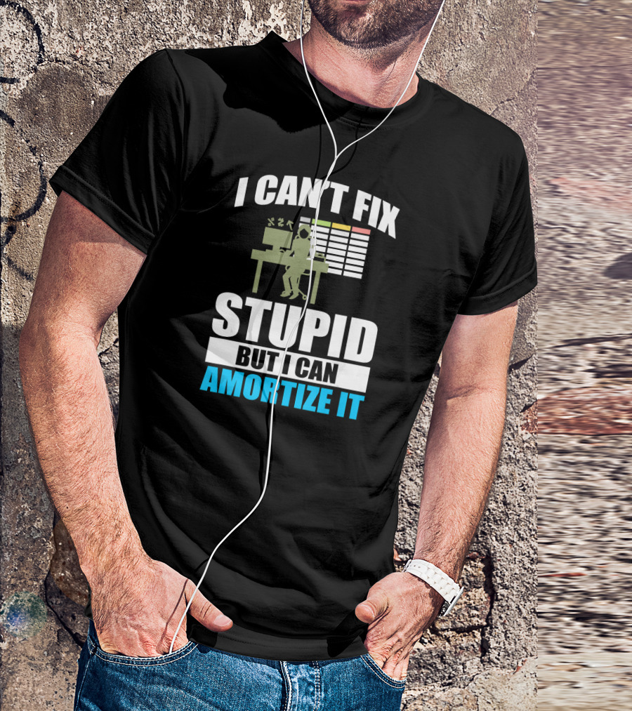 I Can't Fix Stupid But I Can Amortize It Accountant CPA T-Shirt